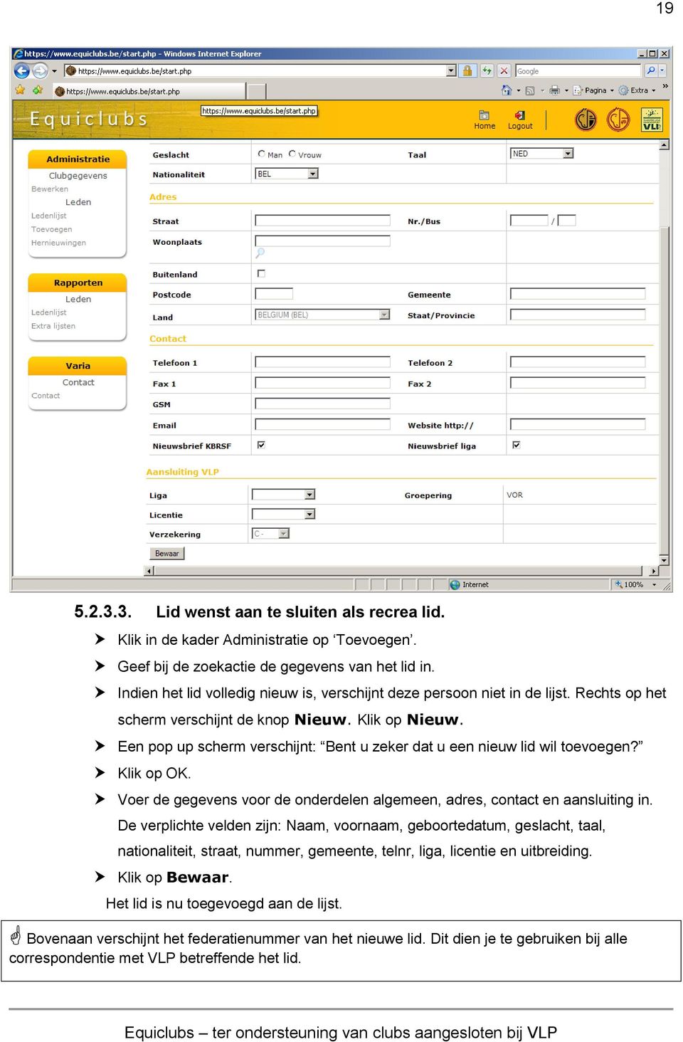 Een pop up scherm verschijnt: Bent u zeker dat u een nieuw lid wil toevoegen? Klik op OK. Voer de gegevens voor de onderdelen algemeen, adres, contact en aansluiting in.