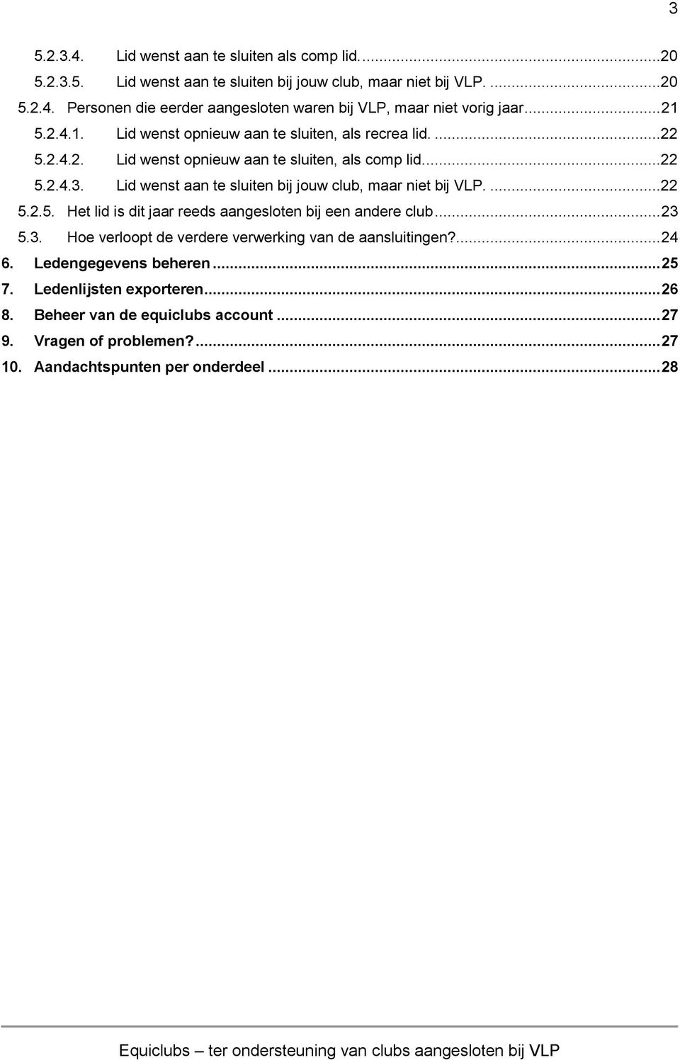 Lid wenst aan te sluiten bij jouw club, maar niet bij VLP....22 5.2.5. Het lid is dit jaar reeds aangesloten bij een andere club... 23 