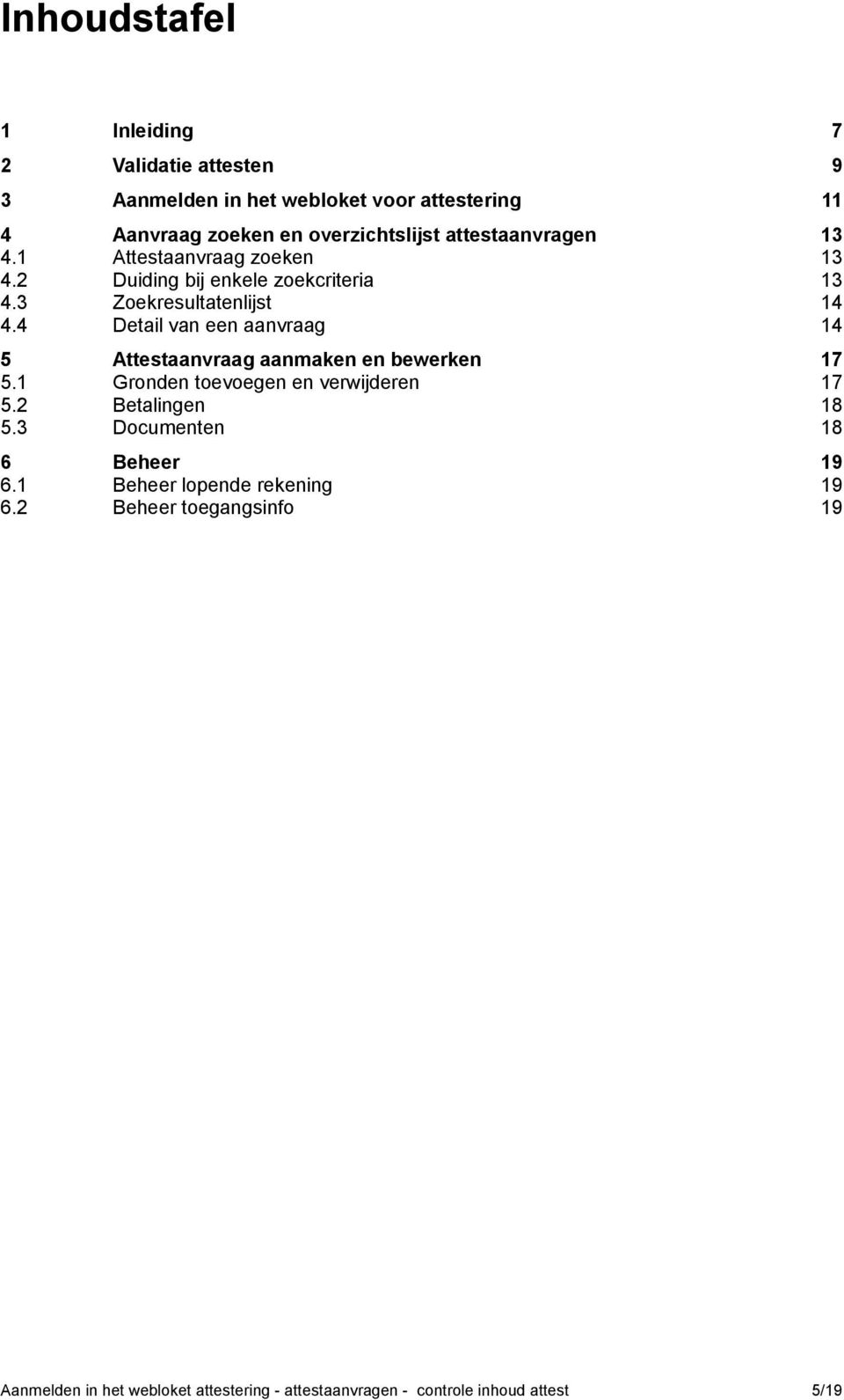 4 Detail van een aanvraag 14 5 Attestaanvraag aanmaken en bewerken 17 5.1 Gronden toevoegen en verwijderen 17 5.2 Betalingen 18 5.