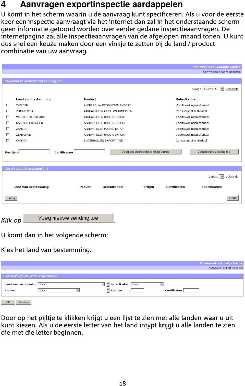 De internetpagina zal alle inspectieaanvragen van de afgelopen maand tonen. U kunt dus snel een keuze maken door een vinkje te zetten bij de land / product combinatie van uw aanvraag.