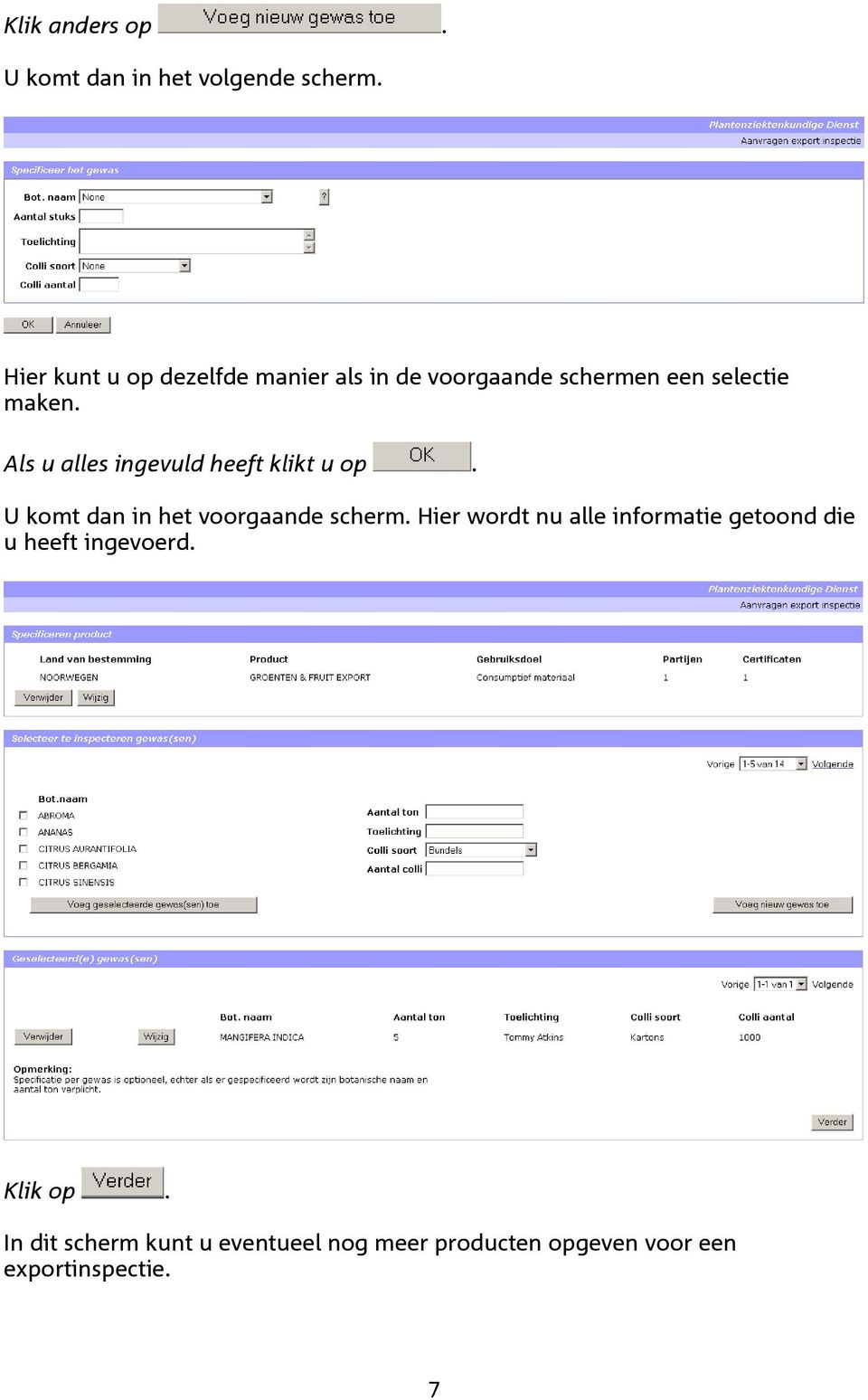 Als u alles ingevuld heeft klikt u op. U komt dan in het voorgaande scherm.