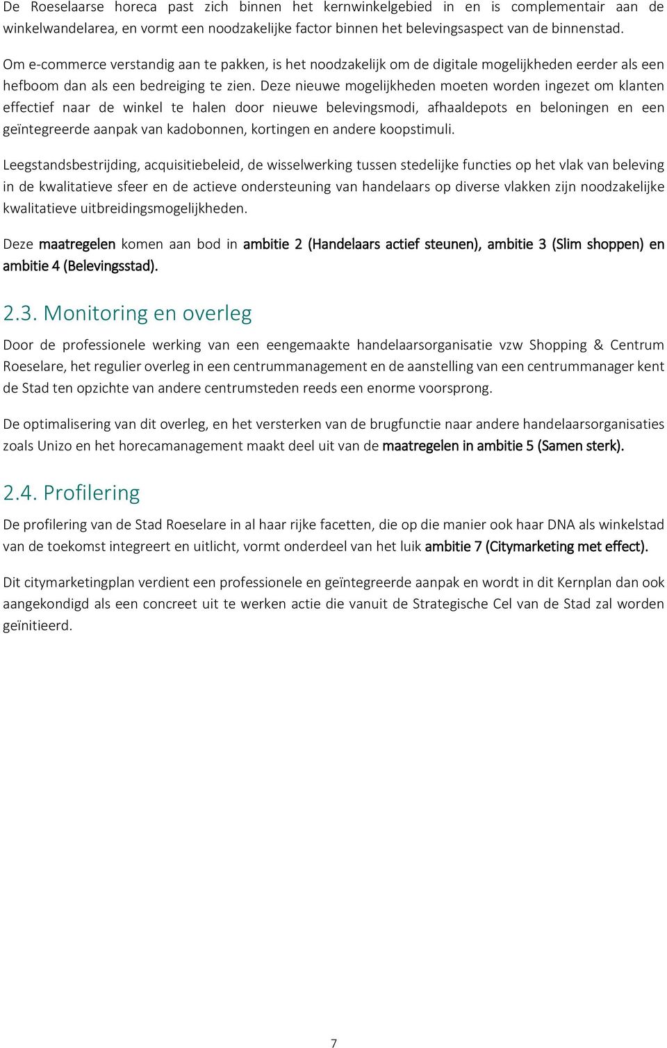 Deze nieuwe mogelijkheden moeten worden ingezet om klanten effectief naar de winkel te halen door nieuwe belevingsmodi, afhaaldepots en beloningen en een geïntegreerde aanpak van kadobonnen,