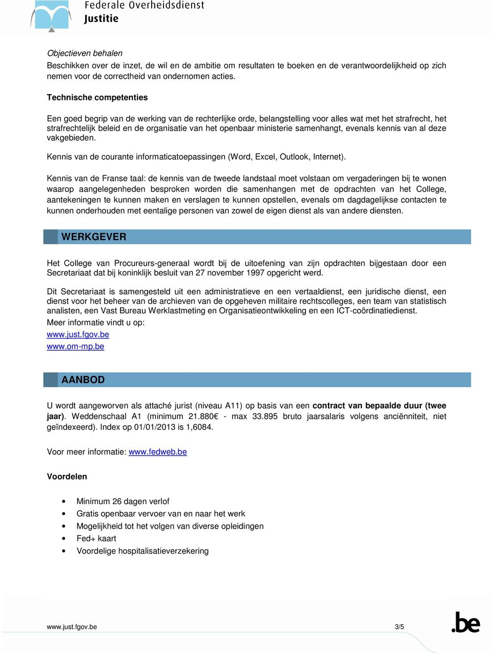 ministerie samenhangt, evenals kennis van al deze vakgebieden. Kennis van de courante informaticatoepassingen (Word, Excel, Outlook, Internet).