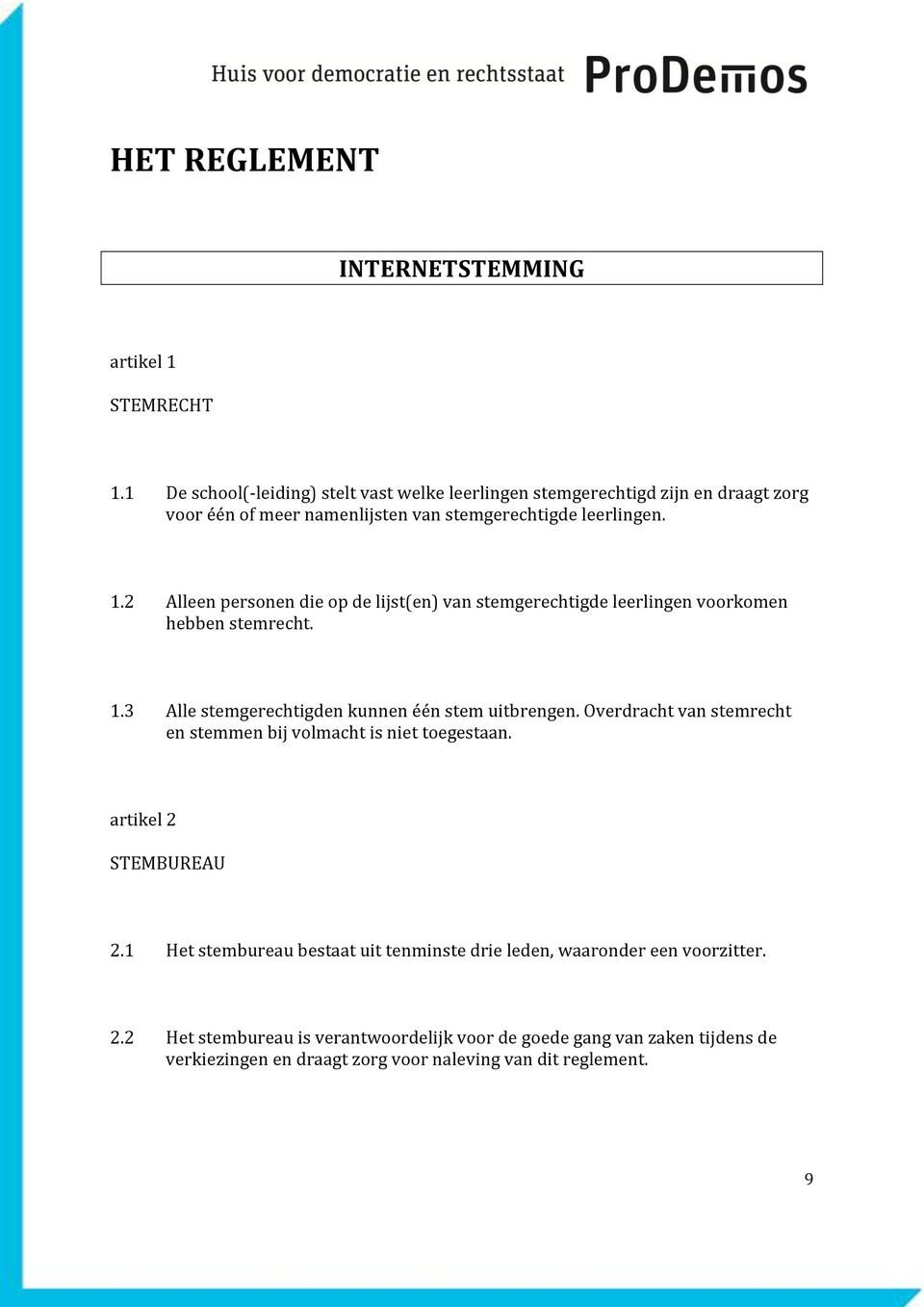 2 Alleen personen die op de lijst(en) van stemgerechtigde leerlingen voorkomen hebben stemrecht. 1.3 Alle stemgerechtigden kunnen één stem uitbrengen.