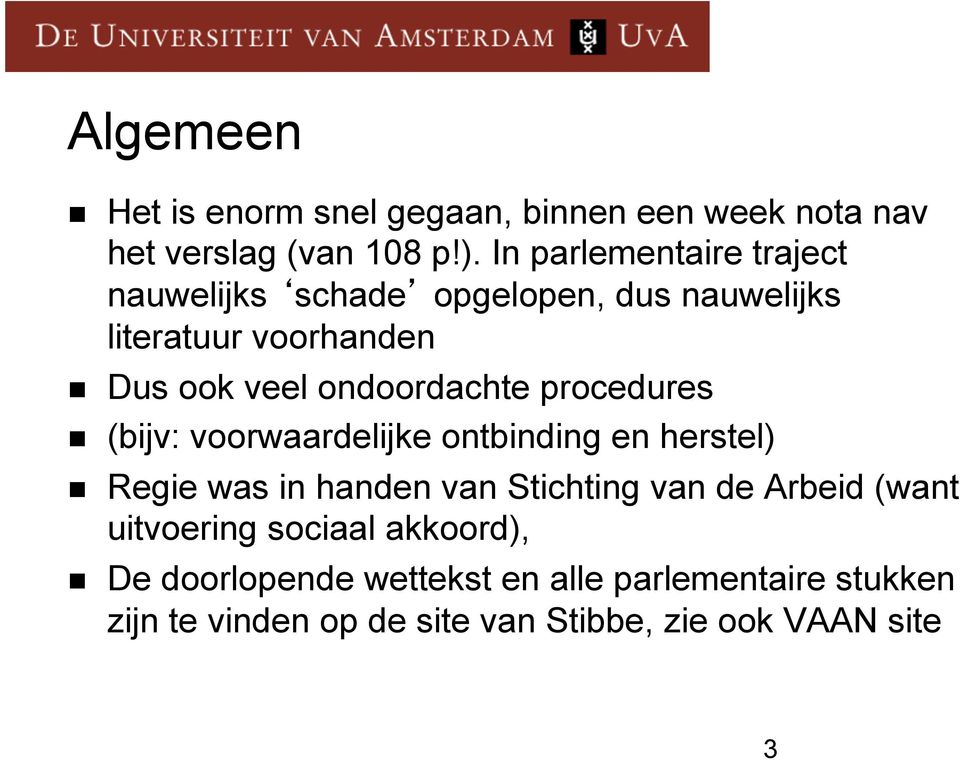 ondoordachte procedures n (bijv: voorwaardelijke ontbinding en herstel) n Regie was in handen van Stichting van de