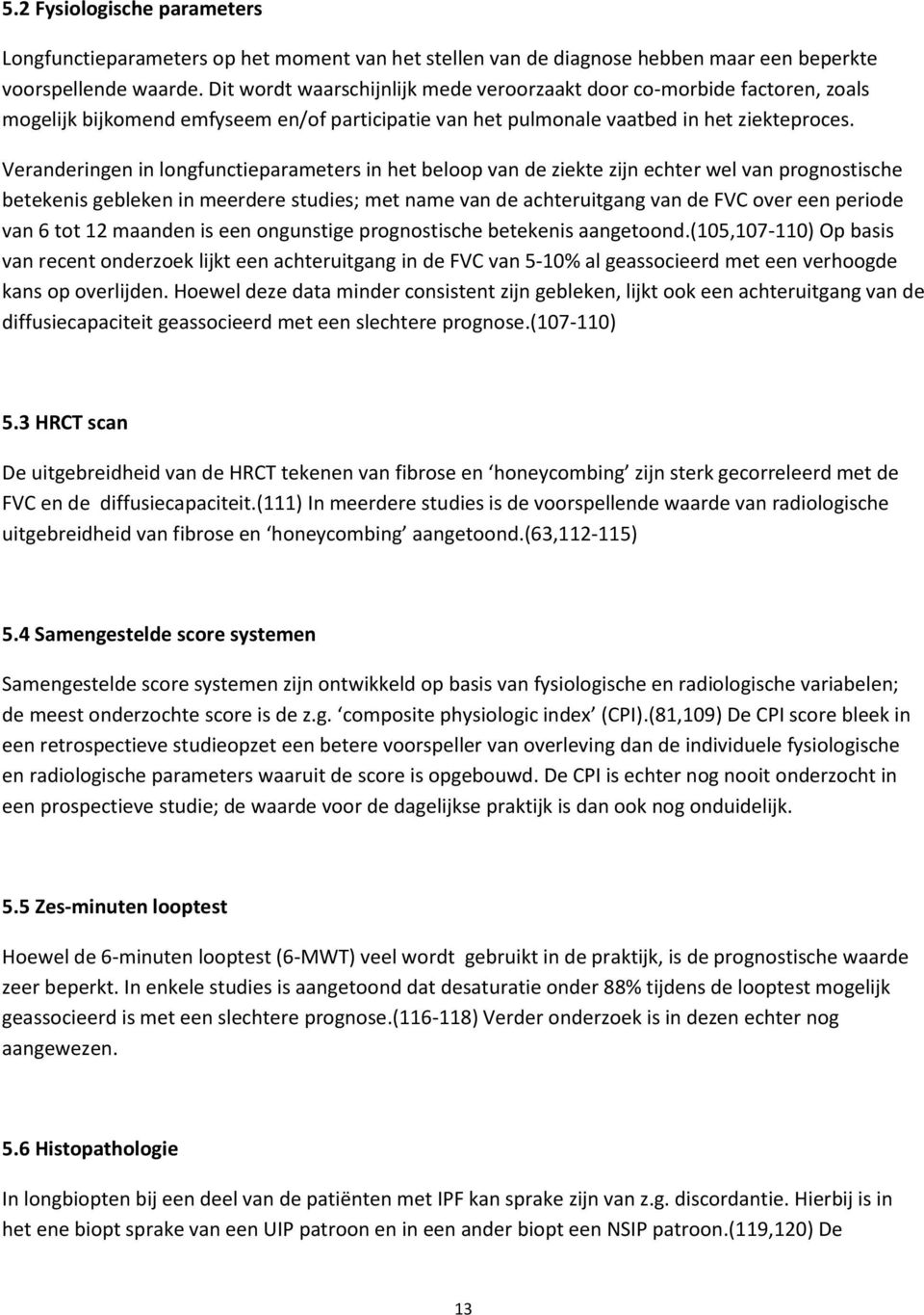 Veranderingen in longfunctieparameters in het beloop van de ziekte zijn echter wel van prognostische betekenis gebleken in meerdere studies; met name van de achteruitgang van de FVC over een periode