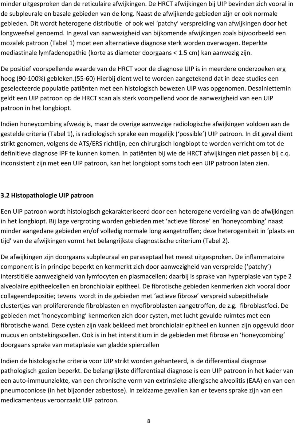 In geval van aanwezigheid van bijkomende afwijkingen zoals bijvoorbeeld een mozaïek patroon (Tabel 1) moet een alternatieve diagnose sterk worden overwogen.