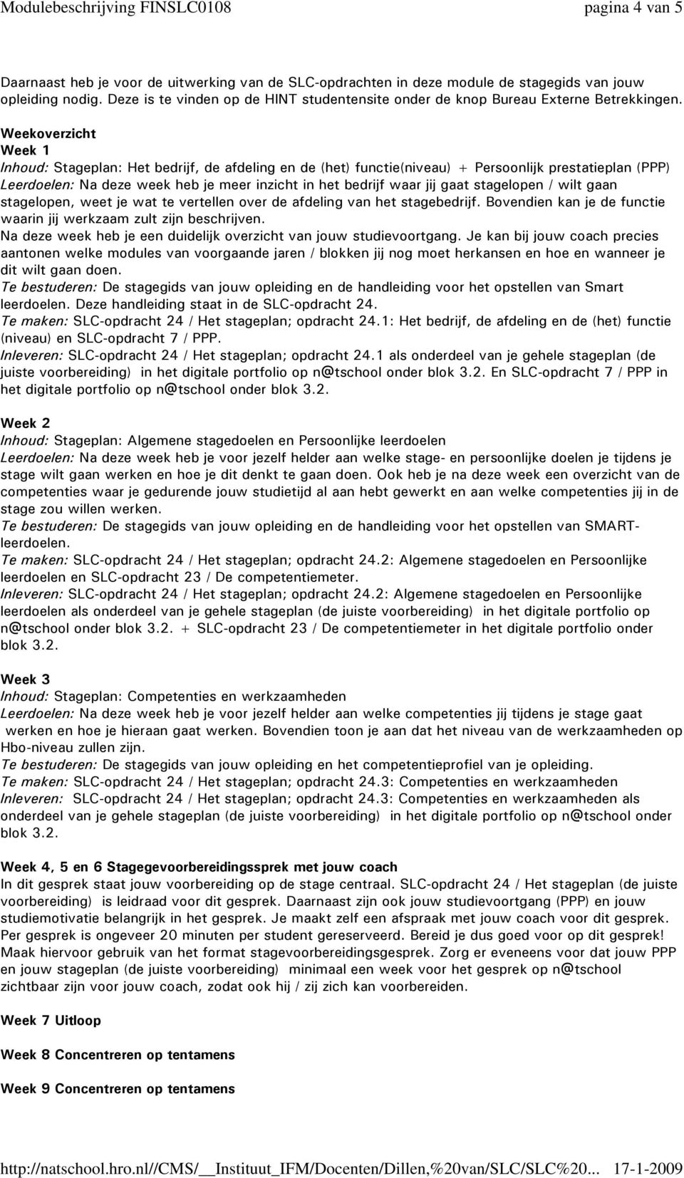 Weekoverzicht Week 1 Inhoud: Stageplan: Het bedrijf, de afdeling en de (het) functie(niveau) + Persoonlijk prestatieplan (PPP) Leerdoelen: Na deze week heb je meer inzicht in het bedrijf waar jij