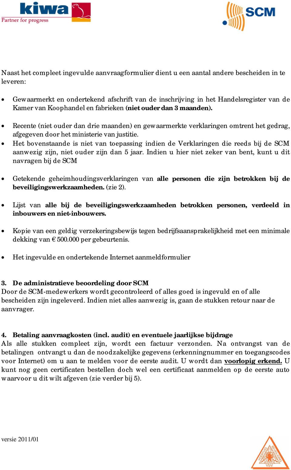 Het bovenstaande is niet van toepassing indien de Verklaringen die reeds bij de SCM aanwezig zijn, niet ouder zijn dan 5 jaar.