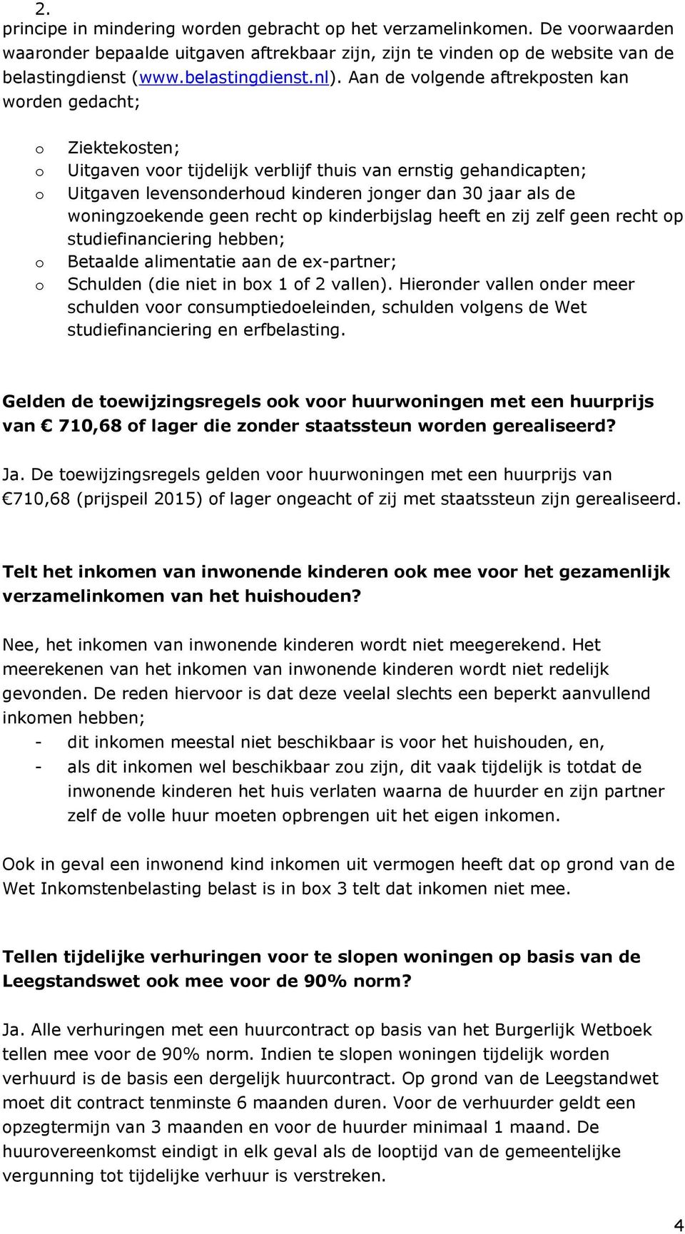 woningzoekende geen recht op kinderbijslag heeft en zij zelf geen recht op studiefinanciering hebben; Betaalde alimentatie aan de ex-partner; Schulden (die niet in box 1 of 2 vallen).