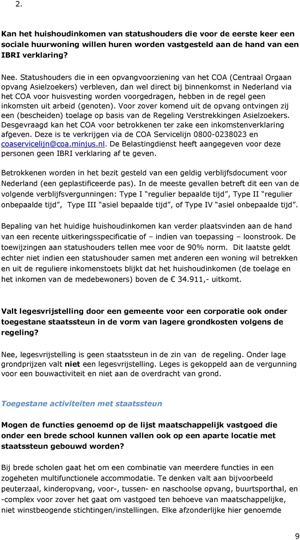 hebben in de regel geen inkomsten uit arbeid (genoten). Voor zover komend uit de opvang ontvingen zij een (bescheiden) toelage op basis van de Regeling Verstrekkingen Asielzoekers.