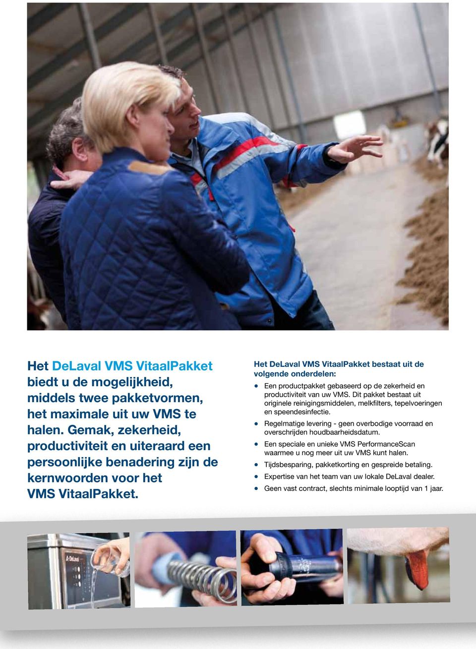 Het DeLaval VMS VitaalPakket bestaat uit de volgende onderdelen: Een productpakket gebaseerd op de zekerheid en productiviteit van uw VMS.