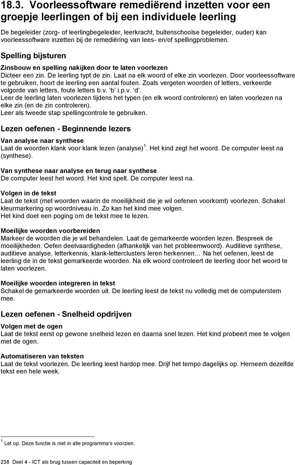 Laat na elk woord of elke zin voorlezen. Door voorleessoftware te gebruiken, hoort de leerling een aantal fouten. Zoals vergeten woorden of letters, verkeerde volgorde van letters, foute letters b.v. b i.