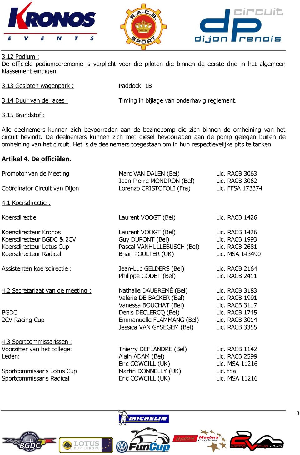 De deelnemers kunnen zich met diesel bevoorraden aan de pomp gelegen buiten de omheining van het circuit. Het is de deelnemers toegestaan om in hun respectievelijke pits te tanken. Artikel 4.