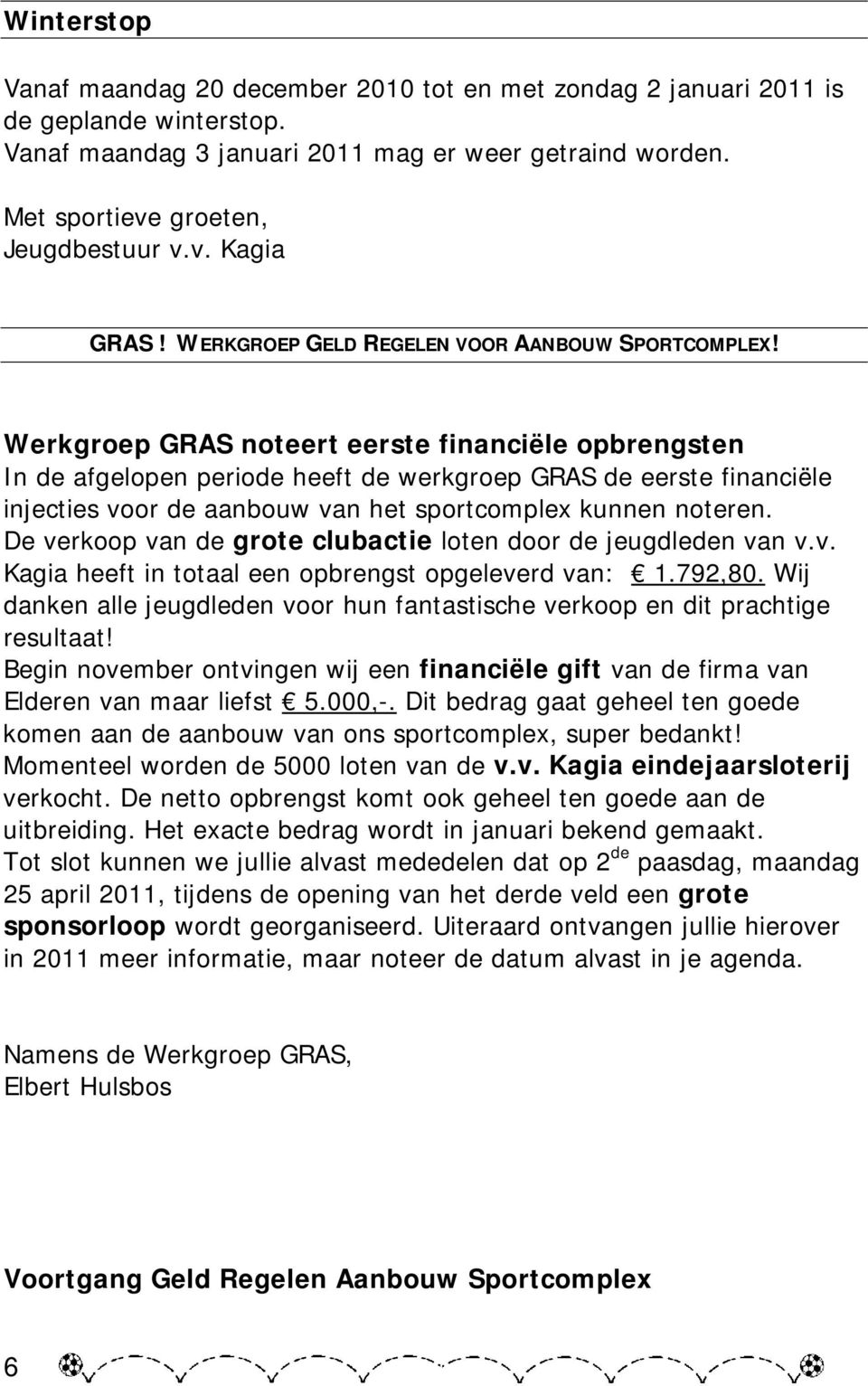 Werkgroep GRAS noteert eerste financiële opbrengsten In de afgelopen periode heeft de werkgroep GRAS de eerste financiële injecties voor de aanbouw van het sportcomplex kunnen noteren.