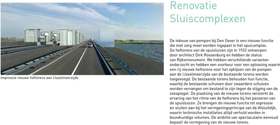 We hebben verschillende varianten onderzocht en hebben een voorkeur voor een oplossing waarin een rij nieuwe heftorens voor het ophijsen van de pompen aan de IJsselmeerzijde van de bestaande torens