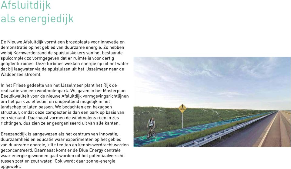 Deze turbines wekken energie op uit het water dat bij laagwater via de spuisluizen uit het IJsselmeer naar de Waddenzee stroomt.