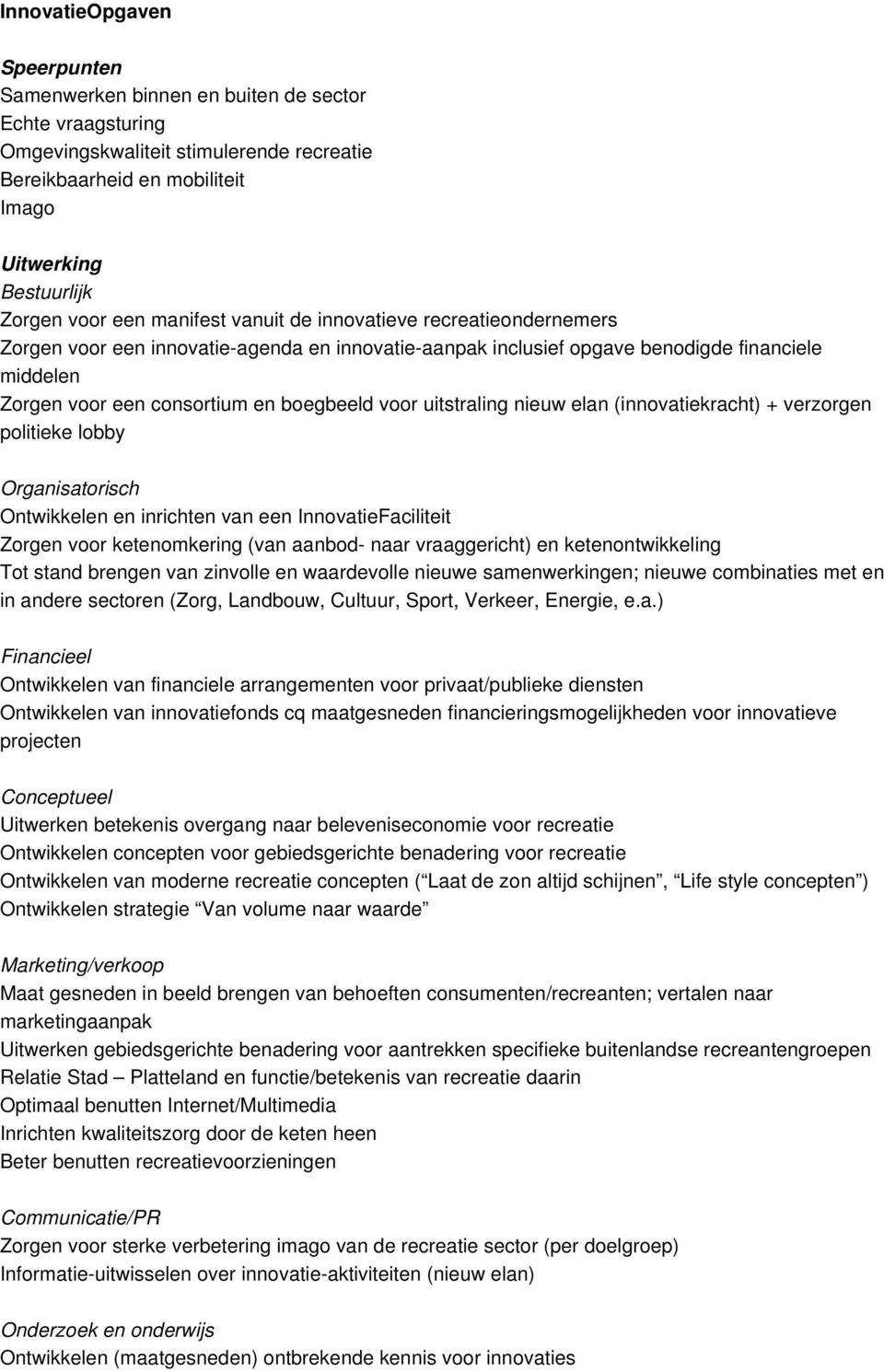 voor uitstraling nieuw elan (innovatiekracht) + verzorgen politieke lobby Organisatorisch Ontwikkelen en inrichten van een InnovatieFaciliteit Zorgen voor ketenomkering (van aanbod- naar