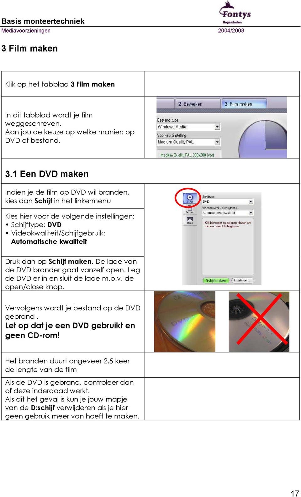 1 Een DVD maken Indien je de film op DVD wil branden, kies dan Schijf in het linkermenu Kies hier voor de volgende instellingen: Schijftype: DVD Videokwaliteit/Schijfgebruik: Automatische kwaliteit