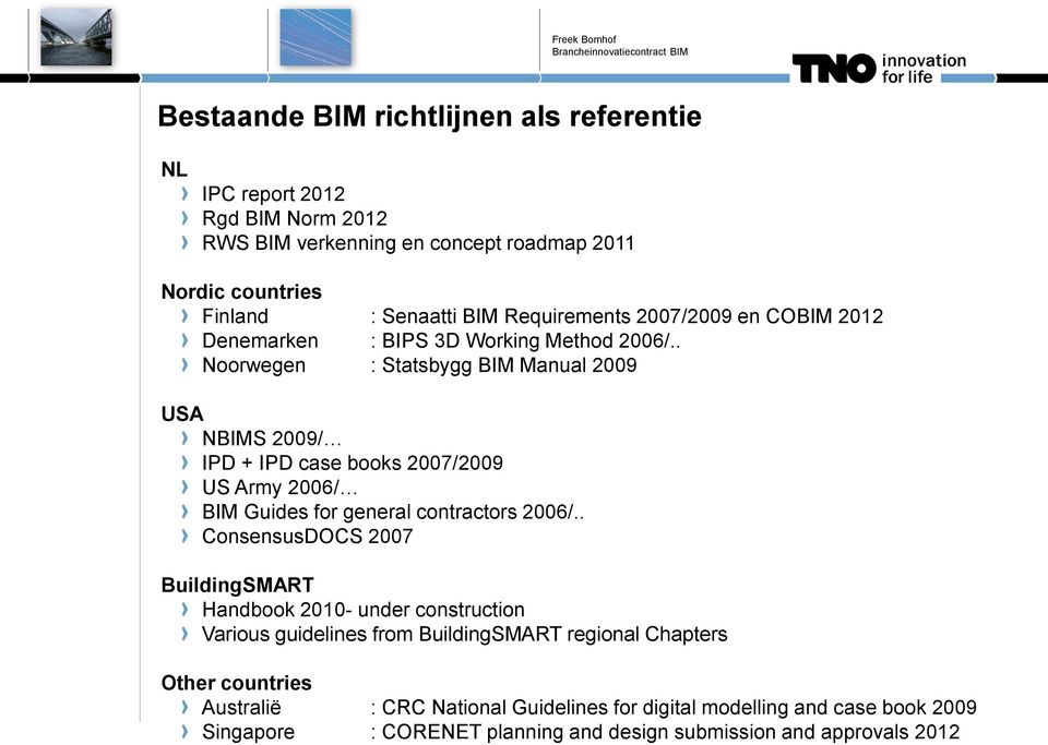 . Noorwegen : Statsbygg BIM Manual 2009 USA NBIMS 2009/ IPD + IPD case books 2007/2009 US Army 2006/ BIM Guides for general contractors 2006/.