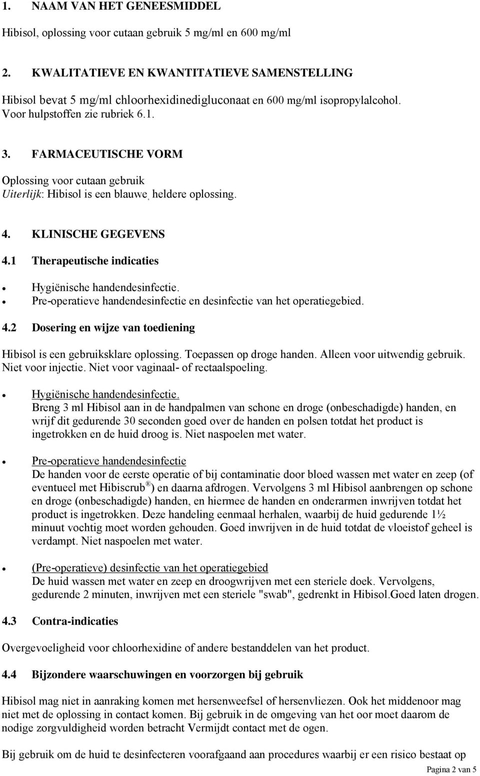 FARMACEUTISCHE VORM Oplossing voor cutaan gebruik Uiterlijk: Hibisol is een blauwe, heldere oplossing. 4. KLINISCHE GEGEVENS 4.1 Therapeutische indicaties Hygiënische handendesinfectie.