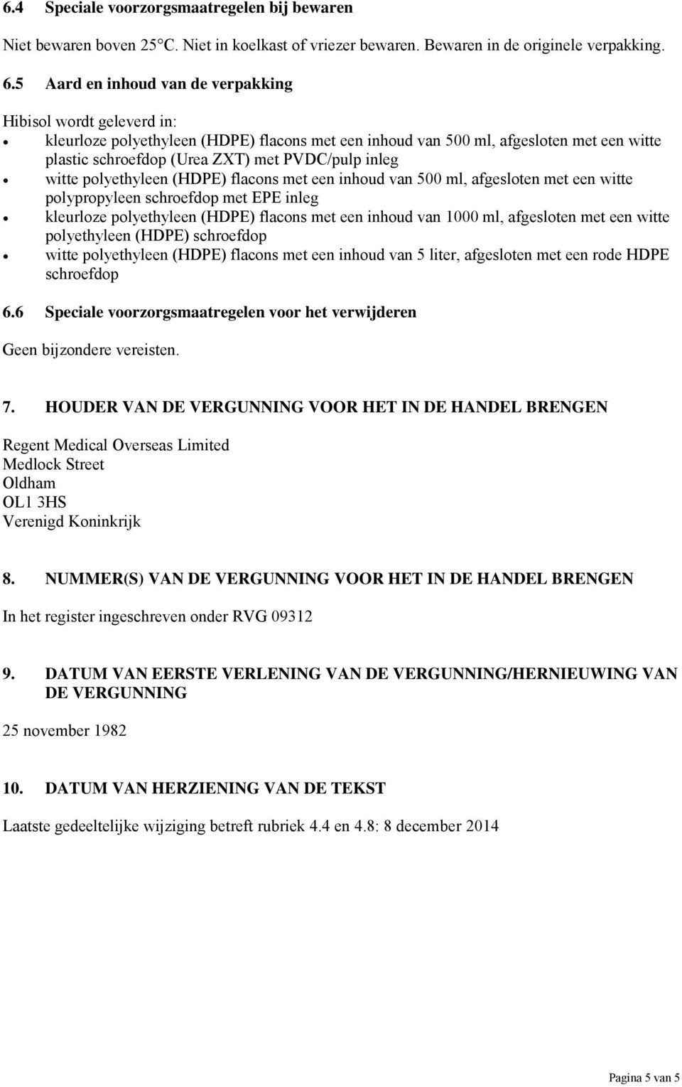 inleg witte polyethyleen (HDPE) flacons met een inhoud van 500 ml, afgesloten met een witte polypropyleen schroefdop met EPE inleg kleurloze polyethyleen (HDPE) flacons met een inhoud van 1000 ml,