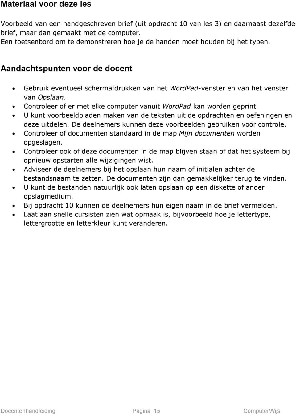 Controleer of er met elke computer vanuit WordPad kan worden geprint. U kunt voorbeeldbladen maken van de teksten uit de opdrachten en oefeningen en deze uitdelen.