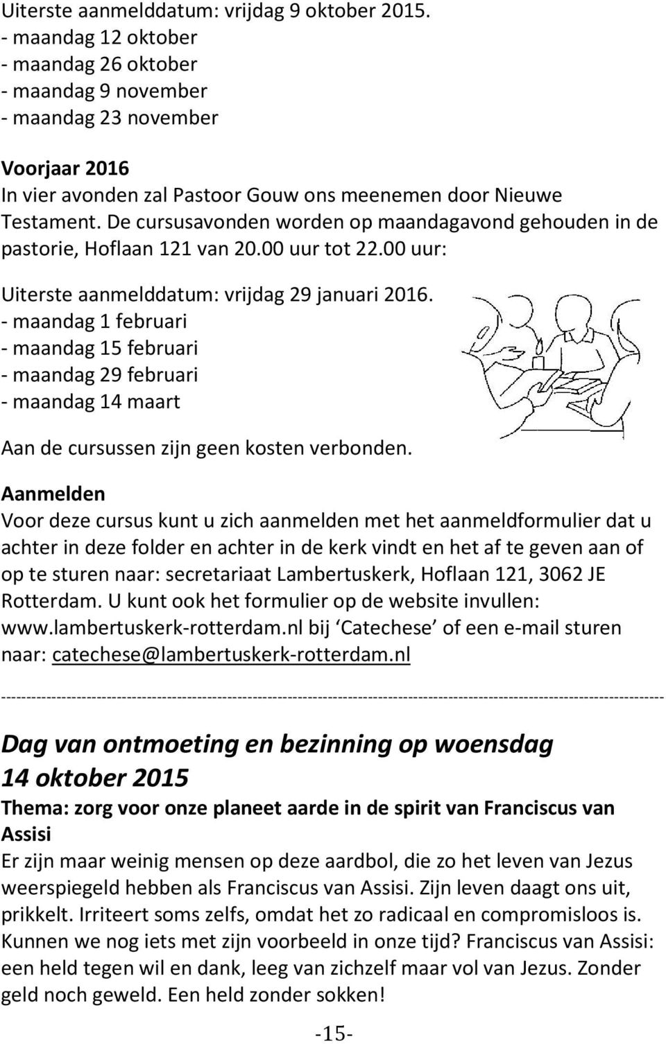 De cursusavonden worden op maandagavond gehouden in de pastorie, Hoflaan 121 van 20.00 uur tot 22.00 uur: Uiterste aanmelddatum: vrijdag 29 januari 2016.