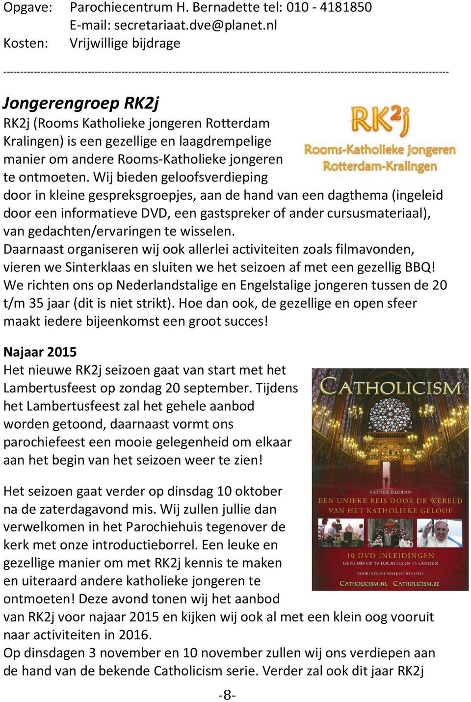 Wij bieden geloofsverdieping door in kleine gespreksgroepjes, aan de hand van een dagthema (ingeleid door een informatieve DVD, een gastspreker of ander cursusmateriaal), van gedachten/ervaringen te