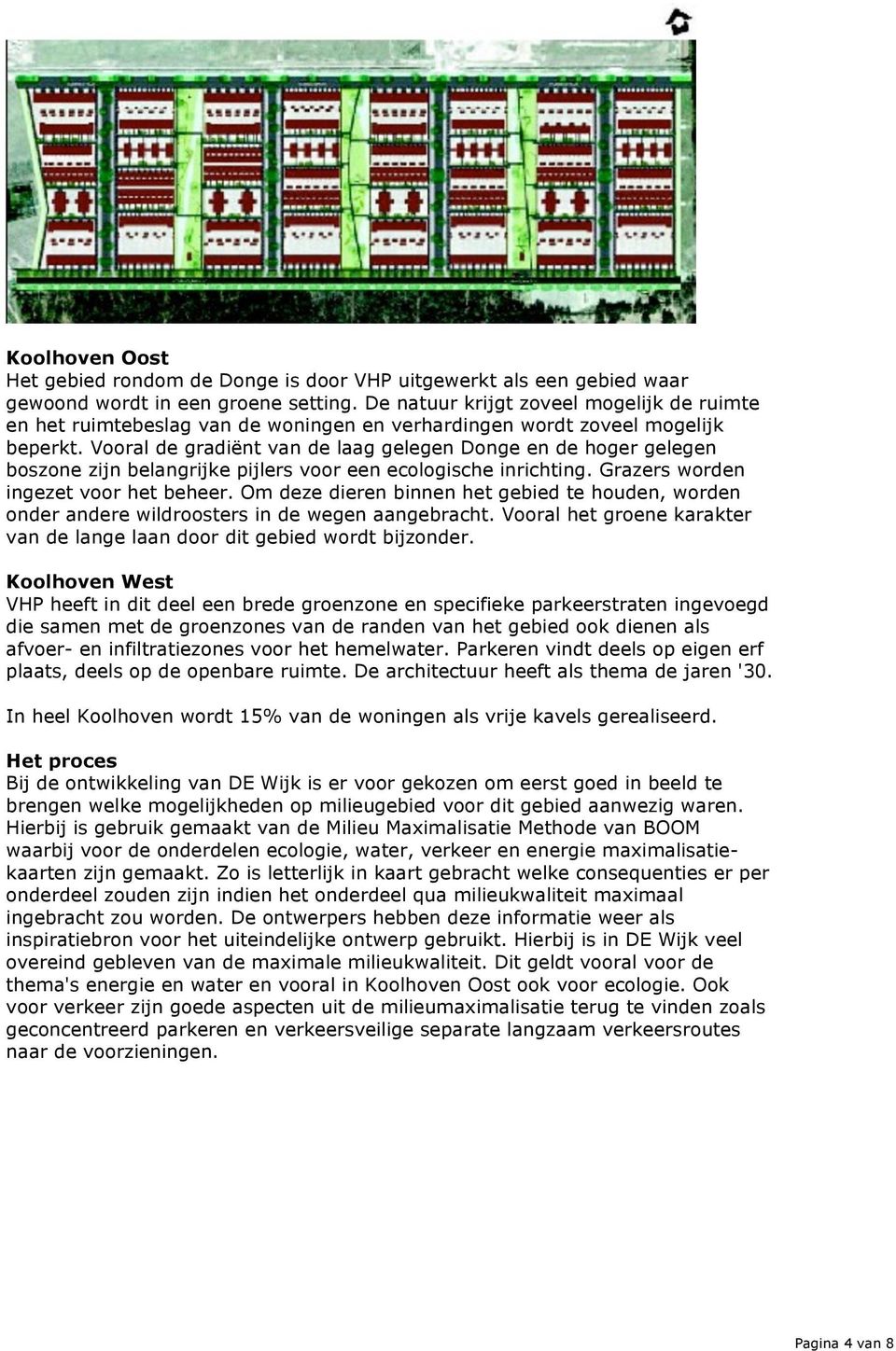 Vooral de gradiënt van de laag gelegen Donge en de hoger gelegen boszone zijn belangrijke pijlers voor een ecologische inrichting. Grazers worden ingezet voor het beheer.