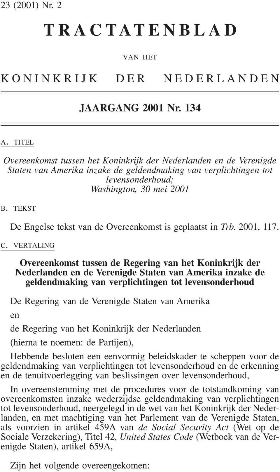 TEKST De Engelse tekst van de Overeenkomst is geplaatst in Trb. 2001, 117. C.
