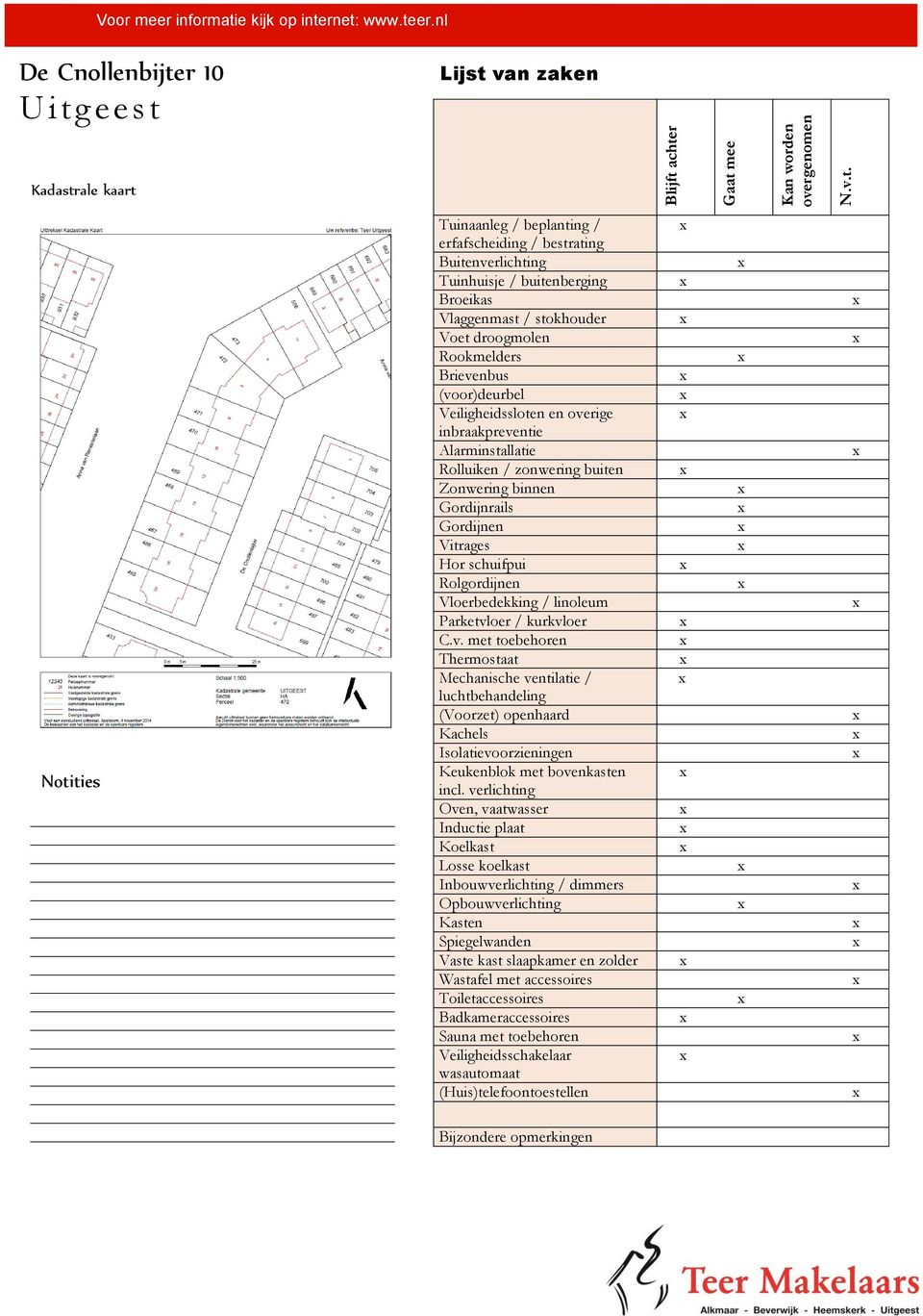 rnet: www.teer.nl De Cnollenbijter 10 Uitgeest Kadastrale kaart Lijst van zaken Blijft achter Gaat mee Kan worden overgenomen N.v.t. Notities Tuinaanleg / beplanting / erfafscheiding / bestrating