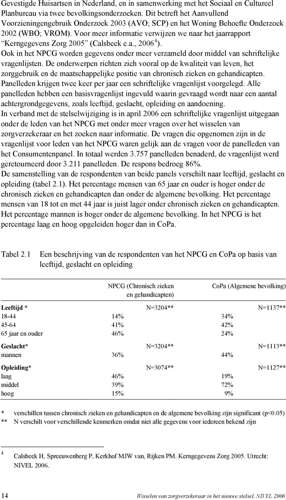 Voor meer informatie verwijzen we naar het jaarrapport Kerngegevens Zorg 2005 (Calsbeek e.a., 2006 4 ).