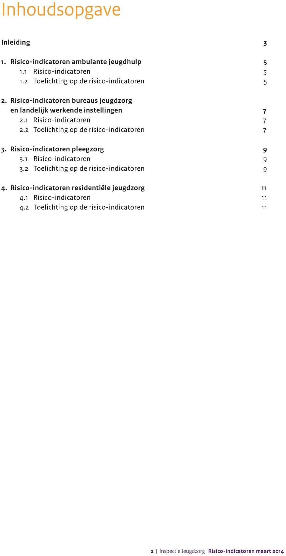 1 Risico-indicatoren 7 2.2 Toelichting op de risico-indicatoren 7 3. Risico-indicatoren pleegzorg 9 3.1 Risico-indicatoren 9 3.