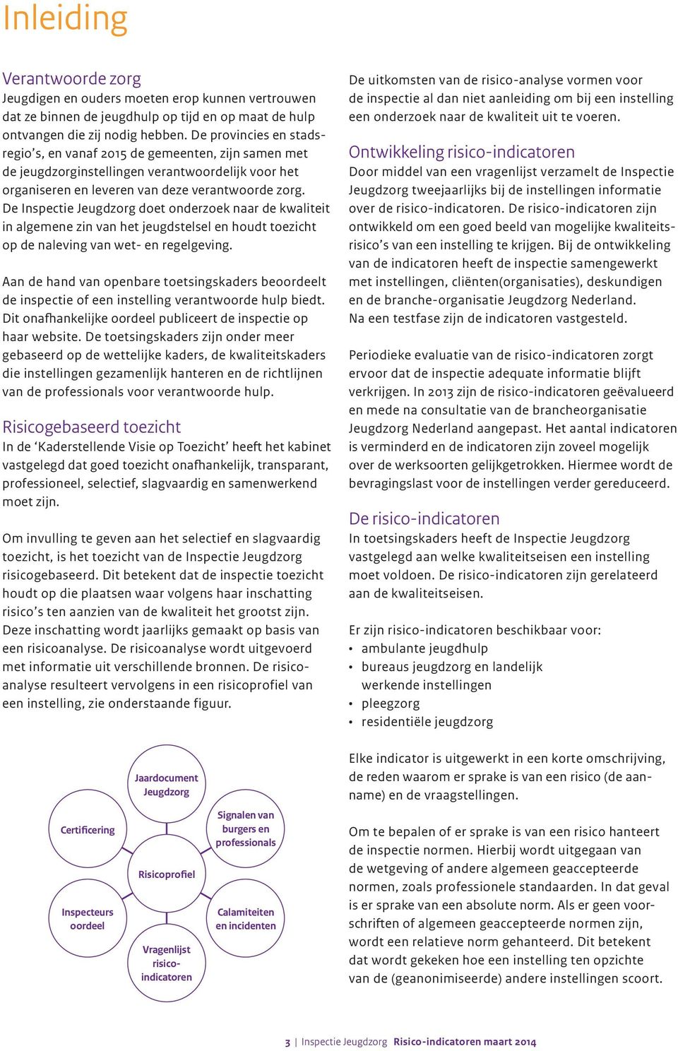 De Inspectie Jeugdzorg doet onderzoek naar de kwaliteit in algemene zin van het jeugdstelsel en houdt toezicht op de naleving van wet- en regelgeving.