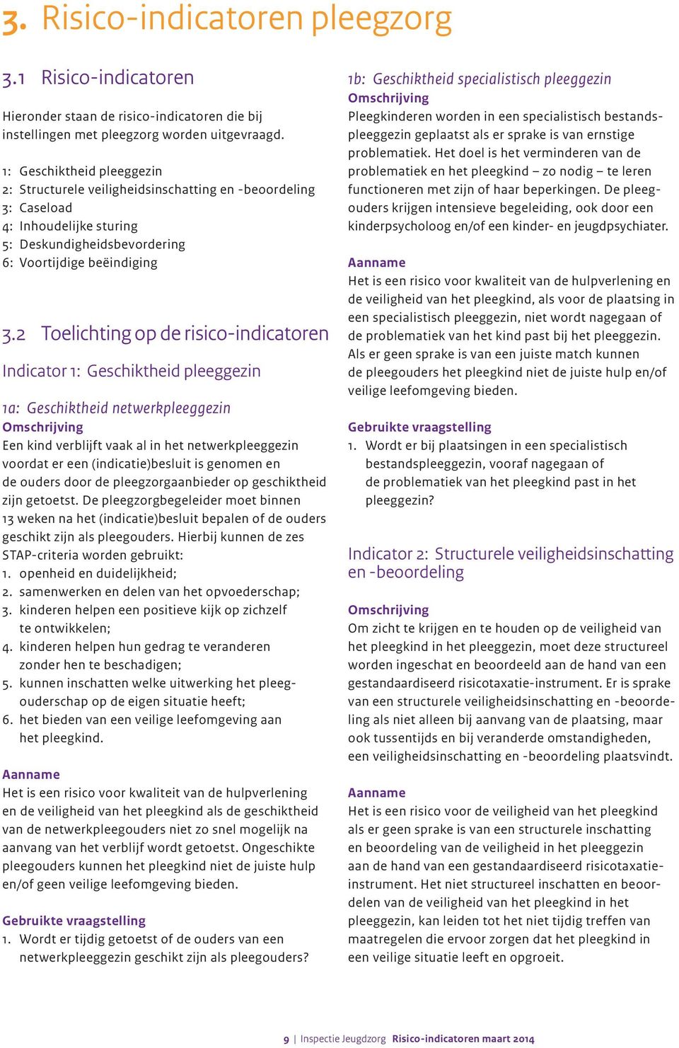 2 Toelichting op de risico-indicatoren Indicator 1: Geschiktheid pleeggezin 1a: Geschiktheid netwerkpleeggezin Een kind verblijft vaak al in het netwerkpleeggezin voordat er een (indicatie)besluit is