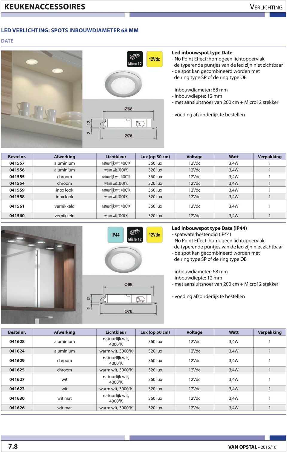 Afwerking Lichtkleur Lux (op 50 cm) Voltage Watt Verpakking 041557 aluminium 4000 K 360 lux 12Vdc 3,4W 1 041556 aluminium warm wit, 3000 K 320 lux 12Vdc 3,4W 1 041555 chroom 4000 K 360 lux 12Vdc 3,4W