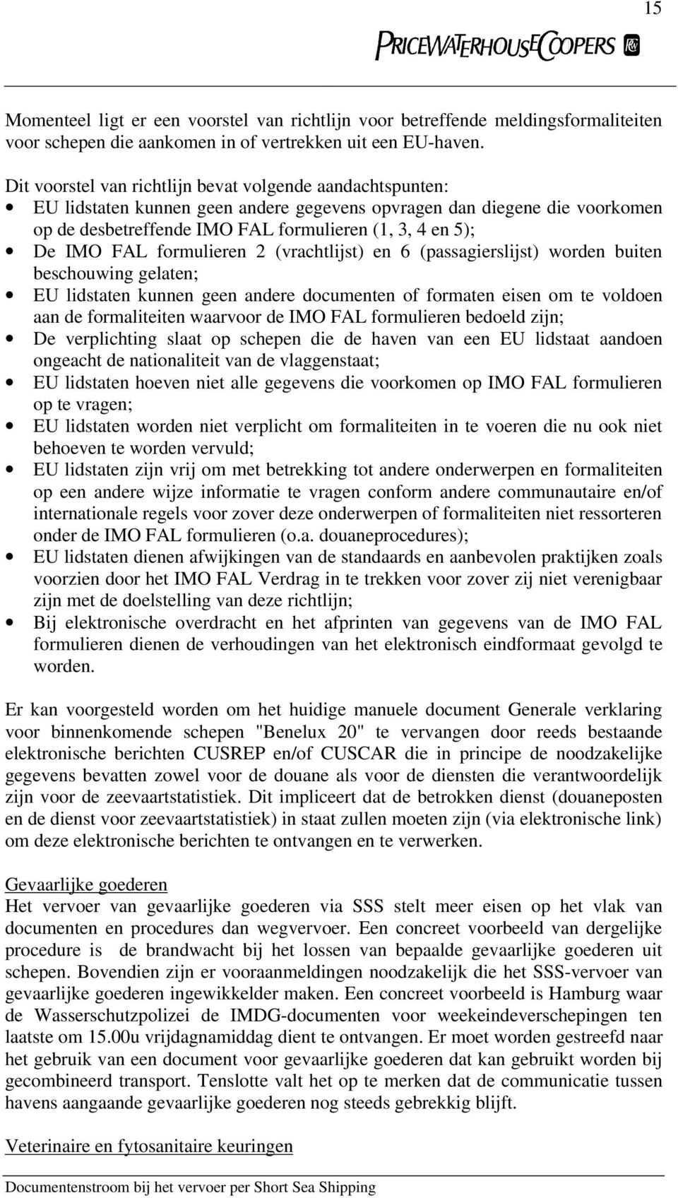 FAL formulieren 2 (vrachtlijst) en 6 (passagierslijst) worden buiten beschouwing gelaten; EU lidstaten kunnen geen andere documenten of formaten eisen om te voldoen aan de formaliteiten waarvoor de