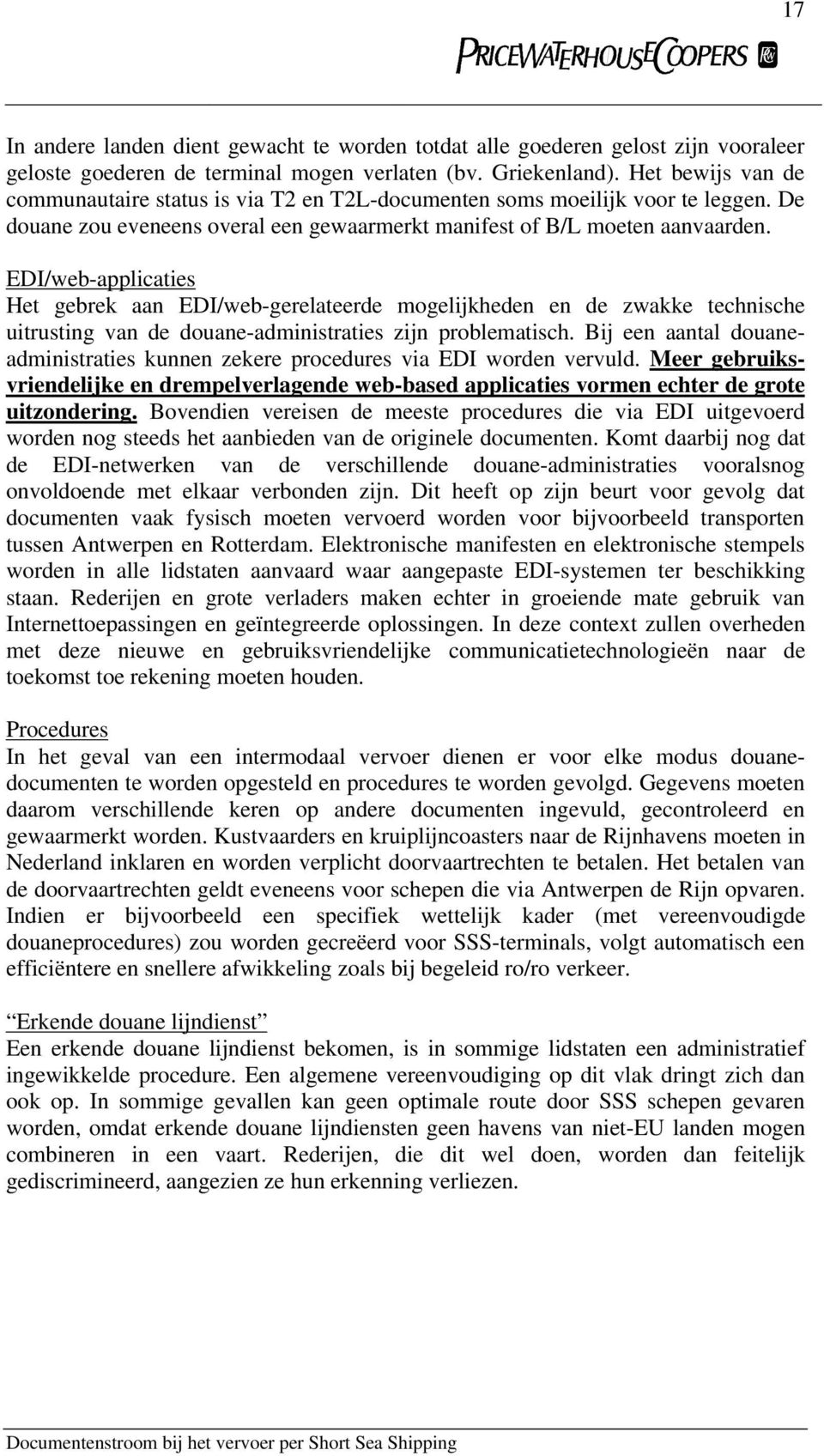 EDI/web-applicaties Het gebrek aan EDI/web-gerelateerde mogelijkheden en de zwakke technische uitrusting van de douane-administraties zijn problematisch.