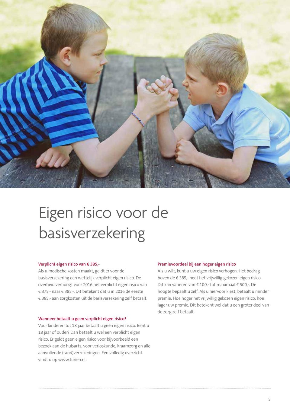 Wanneer betaalt u geen verplicht eigen risico? Voor kinderen tot 18 ar betaalt u geen eigen risico. Bent u 18 ar of ouder? Dan betaalt u wel een verplicht eigen risico.