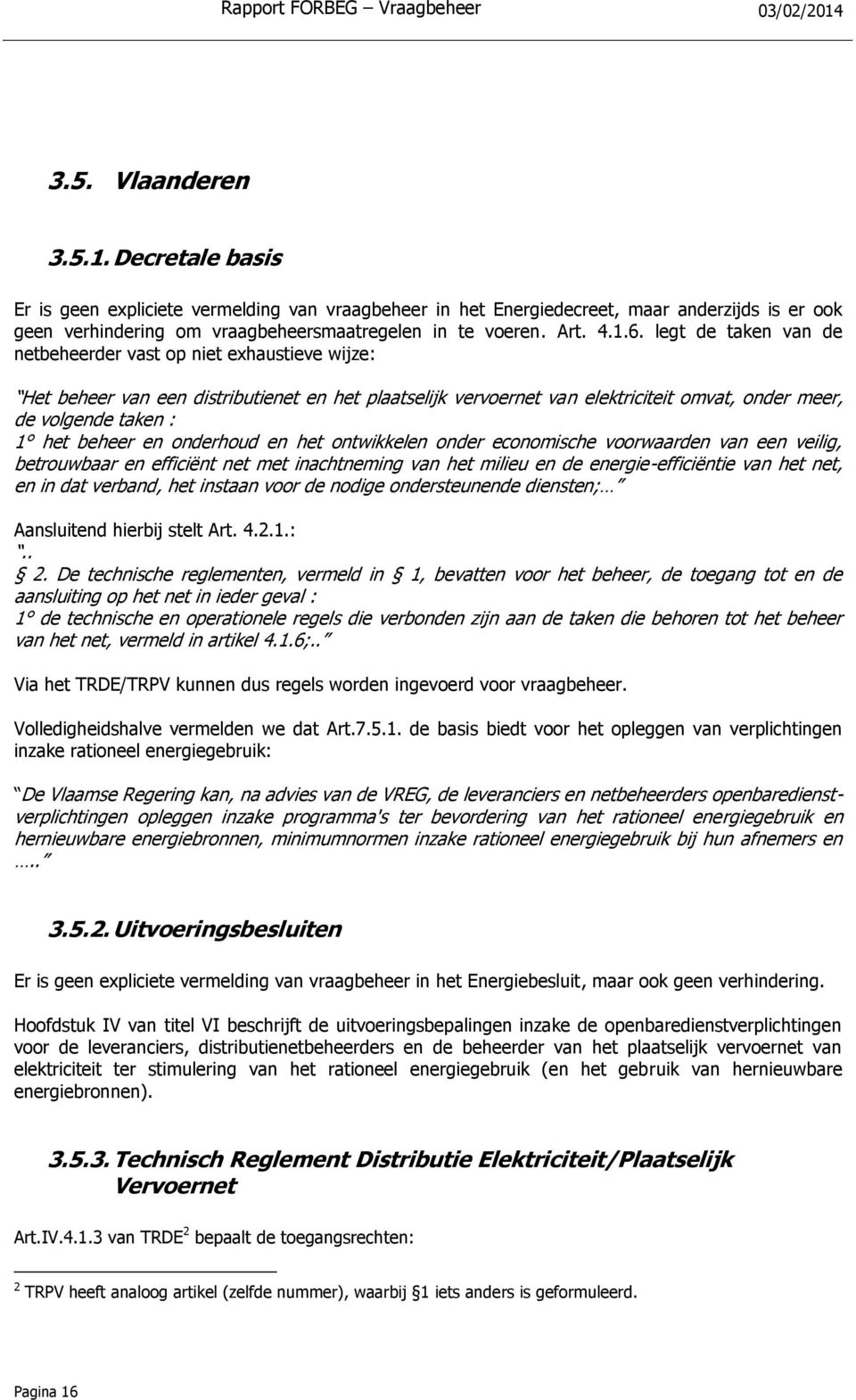 legt de taken van de netbeheerder vast op niet exhaustieve wijze: Het beheer van een distributienet en het plaatselijk vervoernet van elektriciteit omvat, onder meer, de volgende taken : 1 het beheer