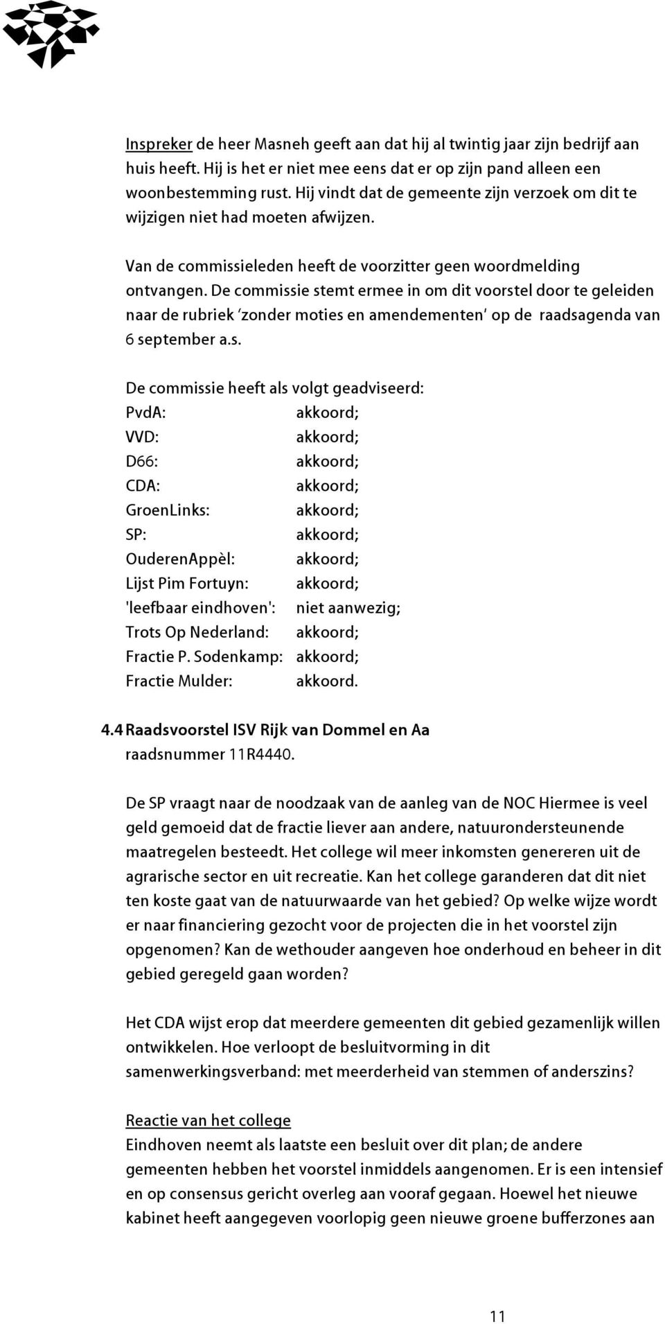 De commissie stemt ermee in om dit voorstel door te geleiden naar de rubriek zonder moties en amendementen op de raadsagenda van 6 september a.s. D66: OuderenAppèl: Lijst Pim Fortuyn: Trots Op Nederland: Fractie P.
