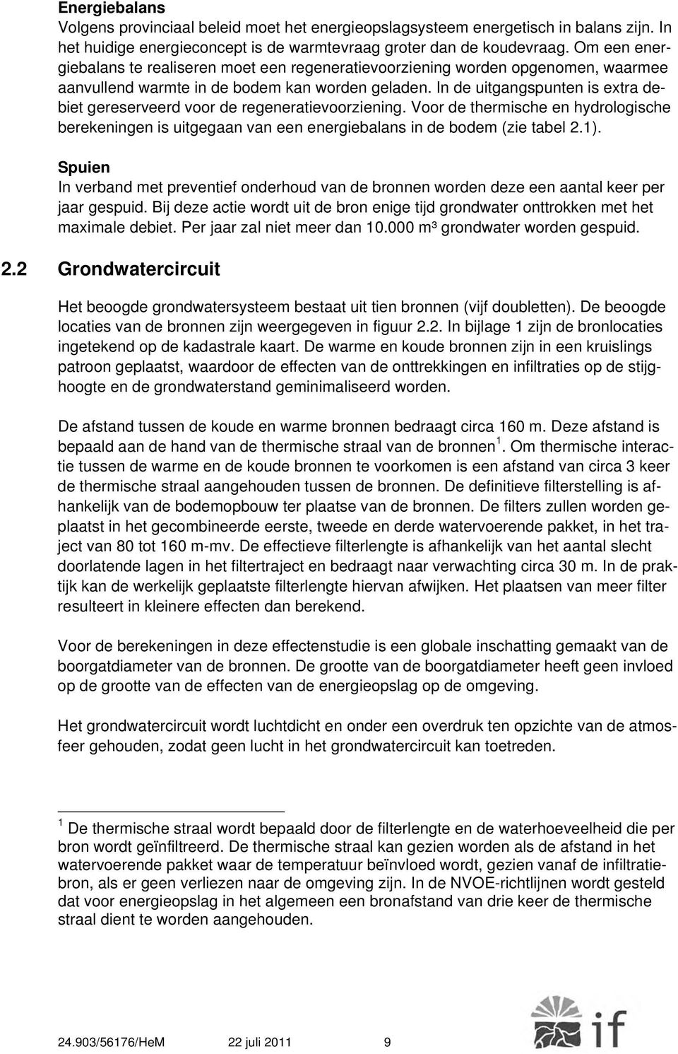 In de uitgangspunten is extra debiet gereserveerd voor de regeneratievoorziening. Voor de thermische en hydrologische berekeningen is uitgegaan van een energiebalans in de bodem (zie tabel 2.1).