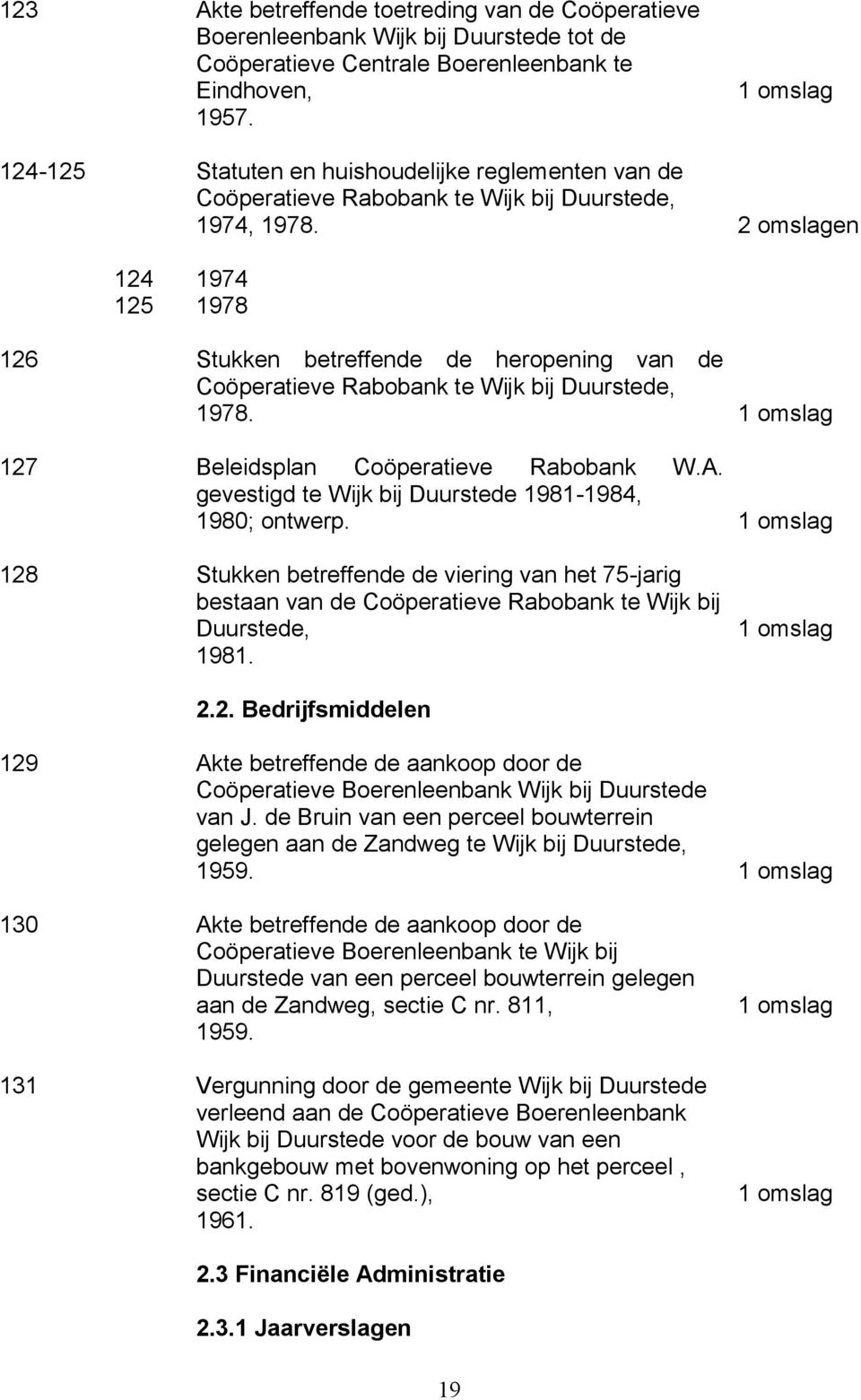 2 omslagen 124 1974 125 1978 126 Stukken betreffende de heropening van de Coöperatieve Rabobank te Wijk bij Duurstede, 1978. 127 Beleidsplan Coöperatieve Rabobank W.A.