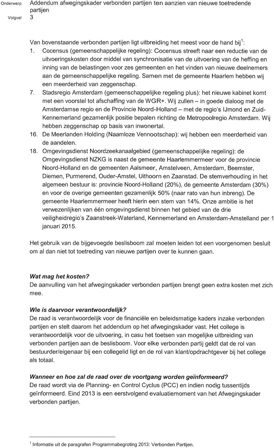 zes gemeenten en het vinden van nieuwe deelnemers aan de gemeenschappelijke regeling. Samen met de gemeente Haarlem hebben wij een meerderheid van zeggenschap. 7.