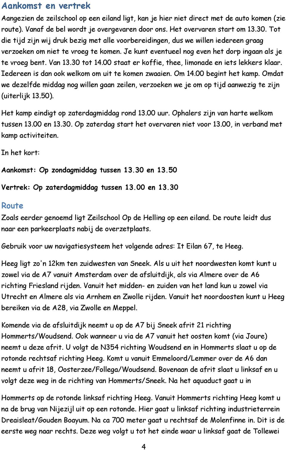 30 tot 14.00 staat er koffie, thee, limonade en iets lekkers klaar. Iedereen is dan ook welkom om uit te komen zwaaien. Om 14.00 begint het kamp.