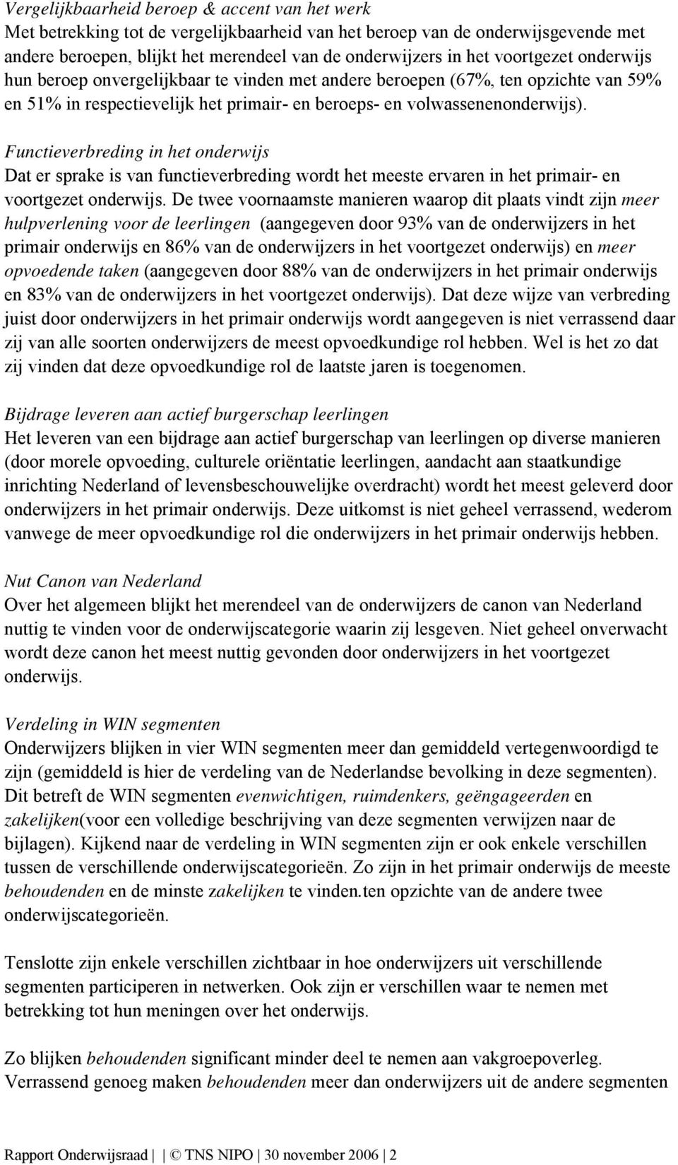 Functieverbreding in het onderwijs Dat er sprake is van functieverbreding wordt het meeste ervaren in het primair en voortgezet onderwijs.