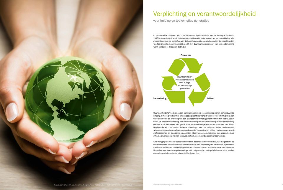 Het duurzaamheidsconcept van een onderneming wordt hierbij door drie zuilen gedragen: Economie Duurzaamheid = Verantwoordelijkheid voor huidige en toekomstige generaties Samenleving Milieu