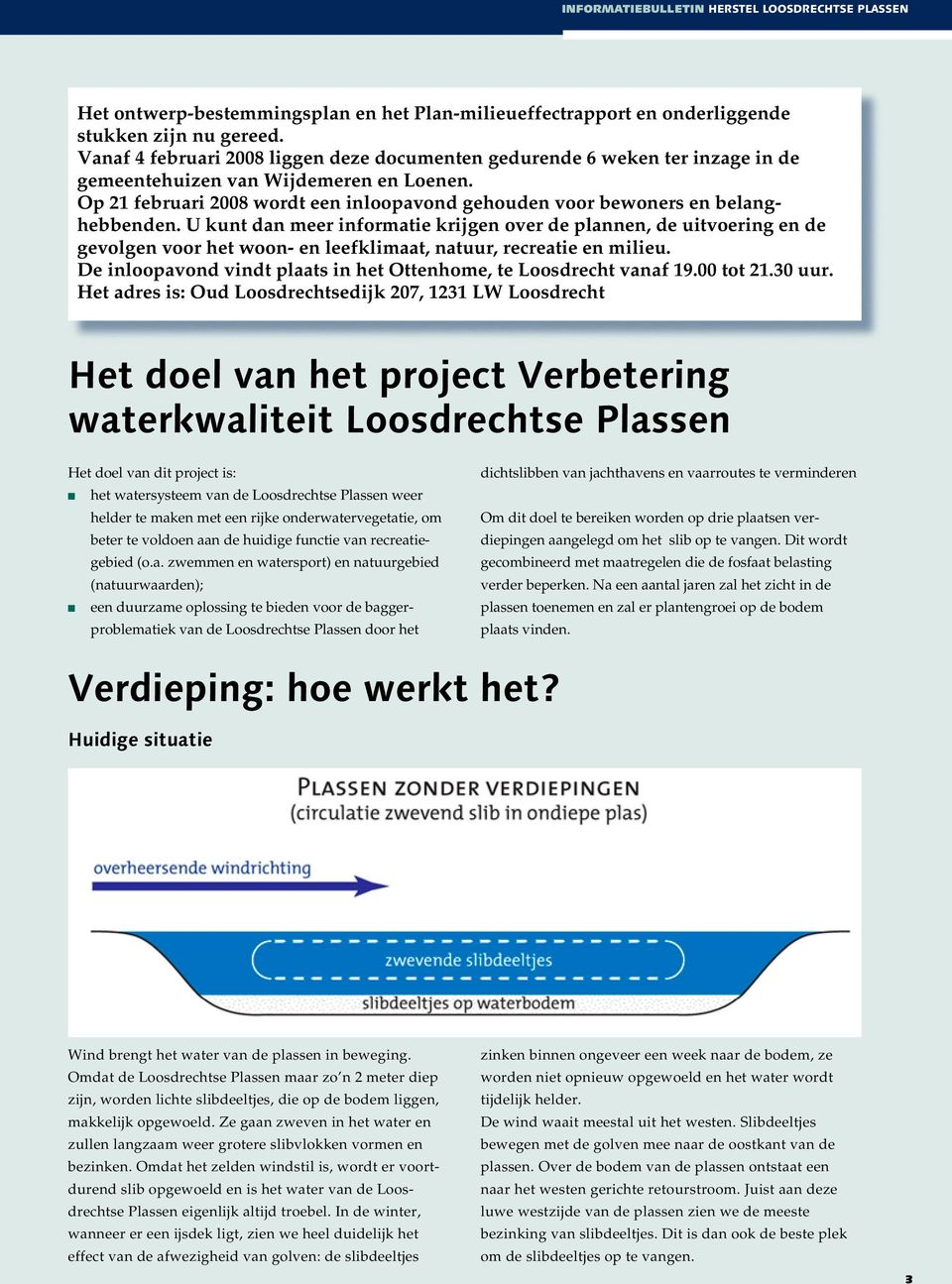 Op 21 februari 2008 wordt een inloopavond gehouden voor bewoners en belanghebbenden.