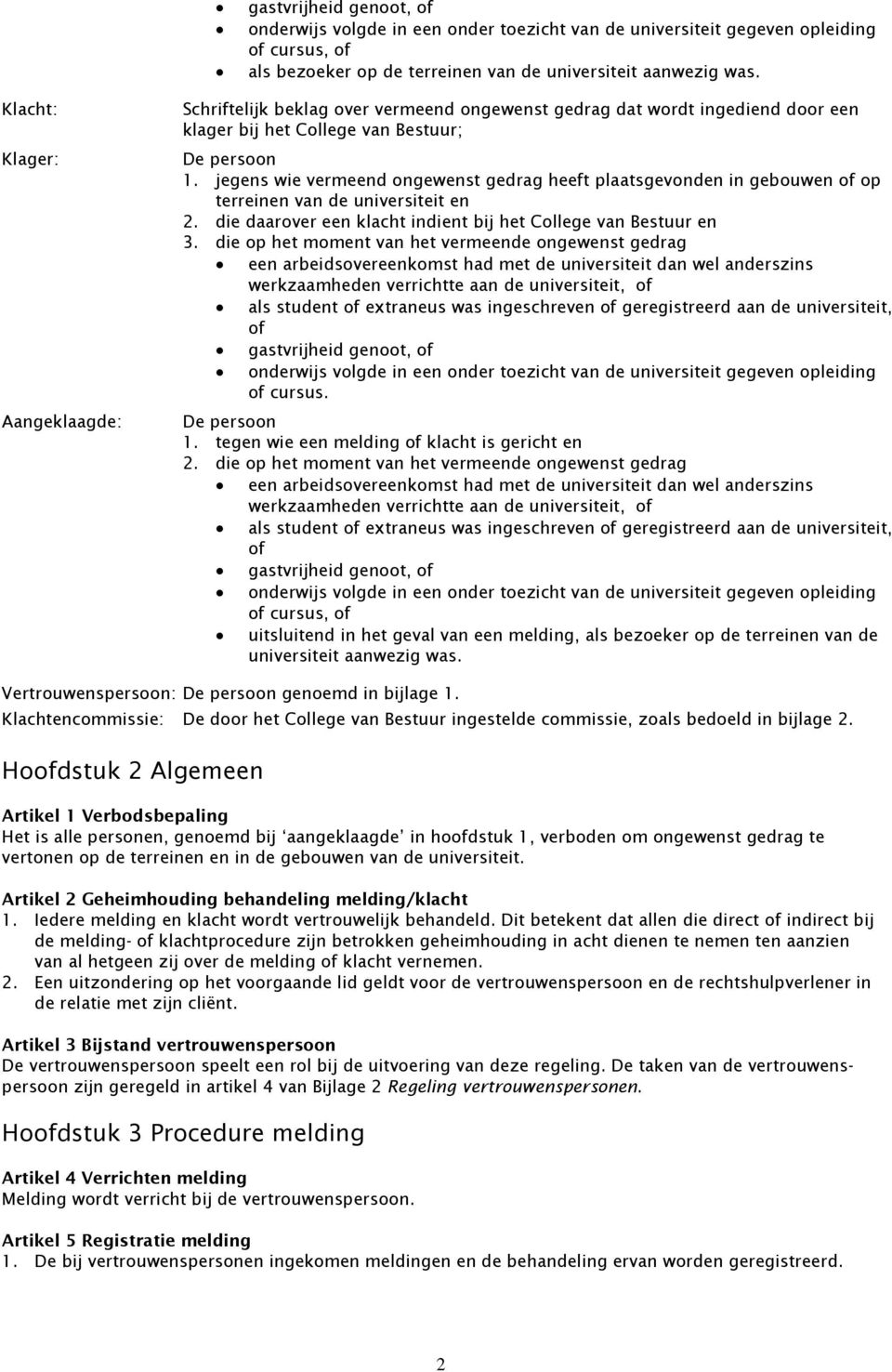 jegens wie vermeend ongewenst gedrag heeft plaatsgevonden in gebouwen of op terreinen van de universiteit en 2. die daarover een klacht indient bij het College van Bestuur en 3.